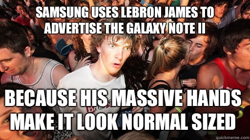 Samsung uses Lebron James to advertise the galaxy note ii Because his massive hands make it look normal sized   Sudden Clarity Clarence