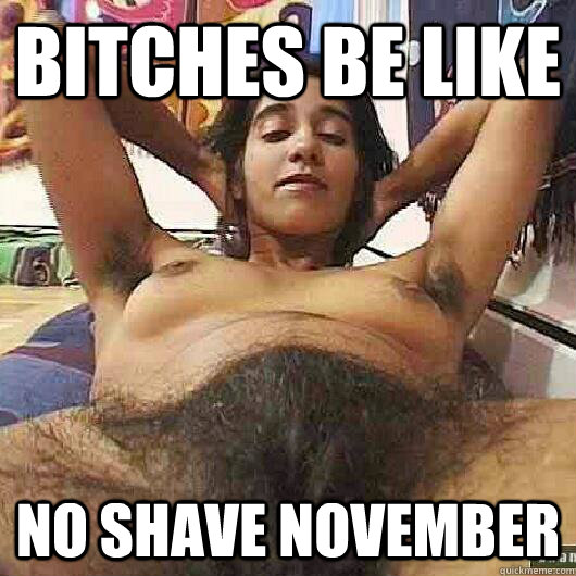 Bitches be like  no shave November   No-Shave November