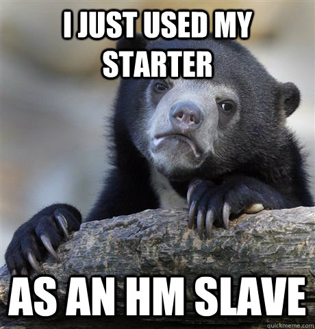 I just used my starter as an HM slave  Confession Bear