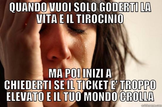 QUANDO VUOI SOLO GODERTI LA VITA E IL TIROCINIO MA POI INIZI A CHIEDERTI SE IL TICKET E' TROPPO ELEVATO E IL TUO MONDO CROLLA First World Problems