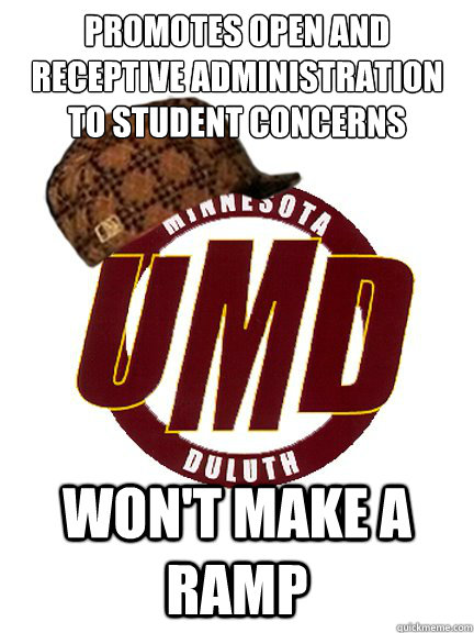 Promotes open and receptive administration to student concerns Won't make a ramp - Promotes open and receptive administration to student concerns Won't make a ramp  Scumbag UMD