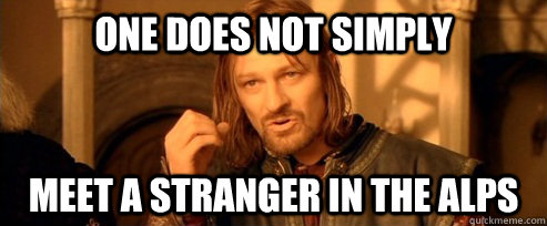 One does not simply meet a stranger in the alps  One Does Not Simply