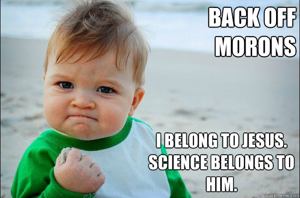 Back off Morons I belong to Jesus. Science belongs to him.  Success Kid Original