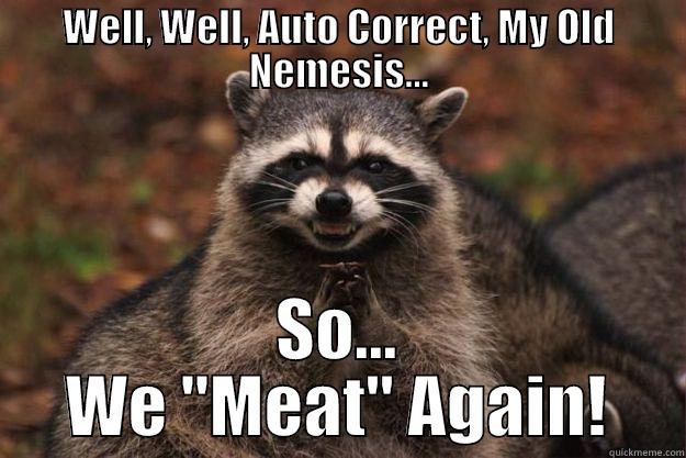 WELL, WELL, AUTO CORRECT, MY OLD NEMESIS... SO... WE 