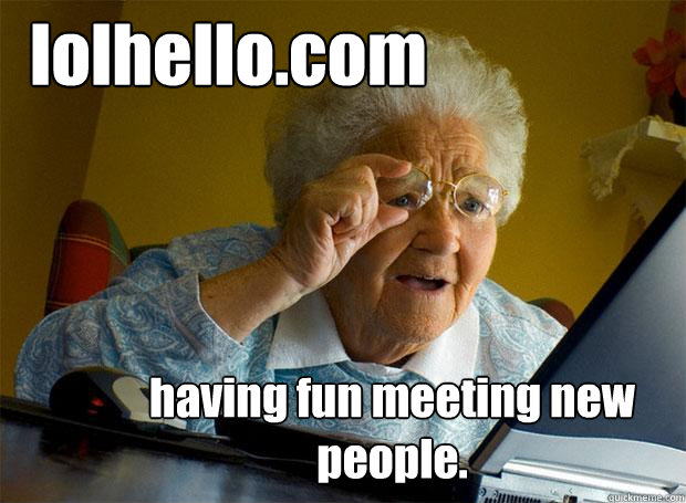 lolhello.com  having fun meeting new people.  Grandma finds the Internet