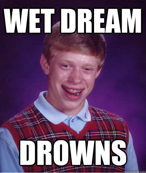 wet dream drowns  Bad Luck Brian