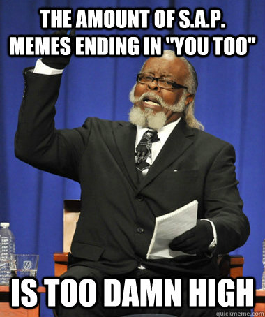 the amount of S.A.P. memes ending in 