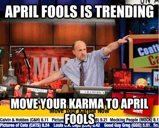 April Fools is trending Move your karma to april fools  move your karma now