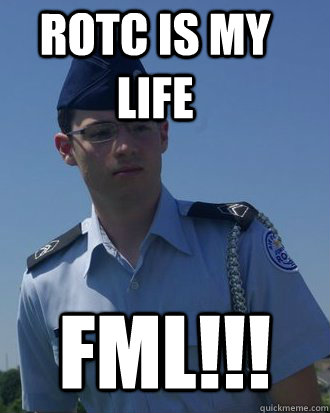 ROTC IS MY LIFE FML!!!  Serious rotc kid