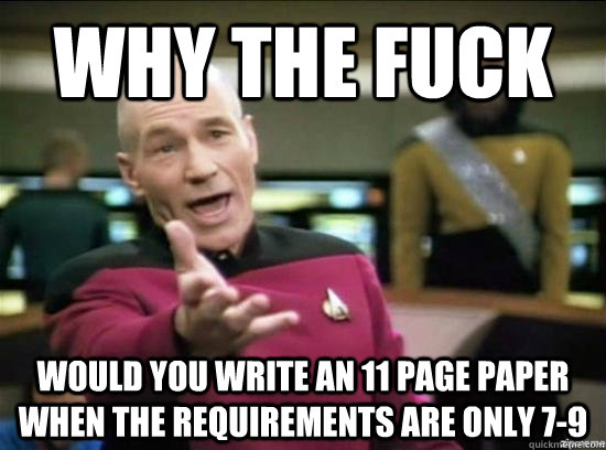 Why the fuck would you write an 11 page paper when the requirements are only 7-9  Annoyed Picard HD