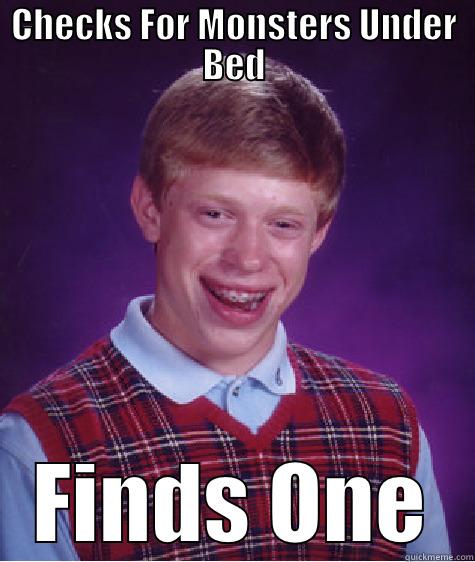 CHECKS FOR MONSTERS UNDER BED FINDS ONE Bad Luck Brian