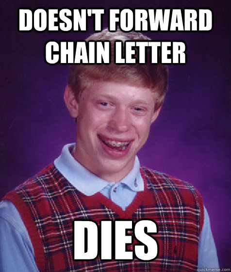 doesn't forward chain letter dies - doesn't forward chain letter dies  Bad Luck Brian