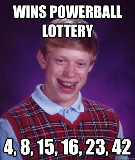Wins Powerball lottery 4, 8, 15, 16, 23, 42  Bad Luck Brian