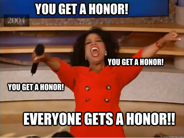 You Get a honor! EVERYONE GETS A HONOR!! You get a honor! You get a honor!  oprah you get a car