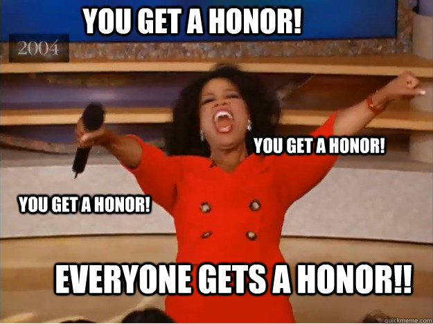 You Get a honor! EVERYONE GETS A HONOR!! You get a honor! You get a honor! - You Get a honor! EVERYONE GETS A HONOR!! You get a honor! You get a honor!  oprah you get a car