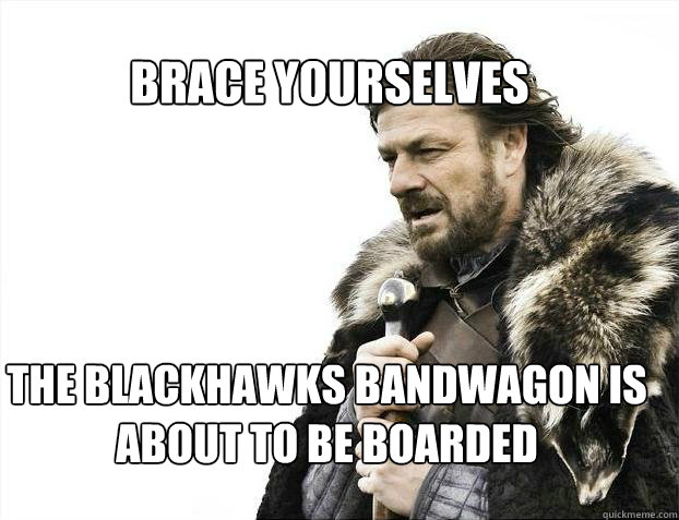 BRACE YOURSELves The Blackhawks bandwagon is about to be boarded  BRACE YOURSELF SOLO QUEUE