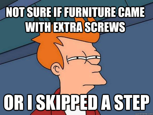 Not sure if furniture came with extra screws or I skipped a step - Not sure if furniture came with extra screws or I skipped a step  Misc