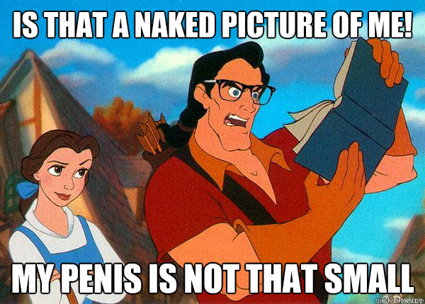 is that a naked picture of ME! MY PENIS IS NOT THAT SMALL  Hipster Gaston