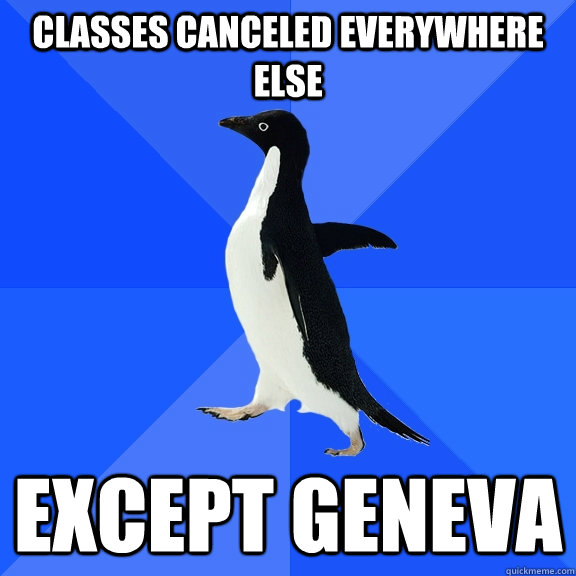 Classes canceled everywhere else Except geneva  Socially Awkward Penguin
