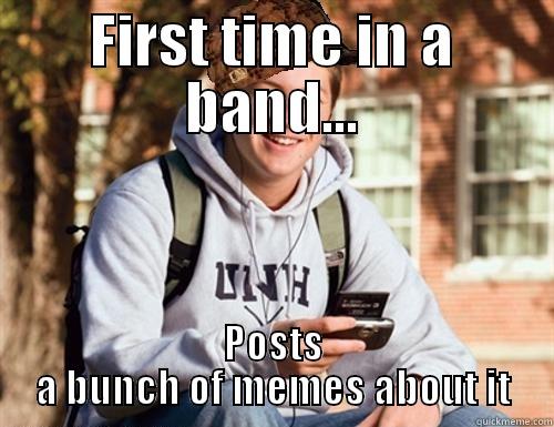 FIRST TIME IN A BAND... POSTS A BUNCH OF MEMES ABOUT IT College Freshman