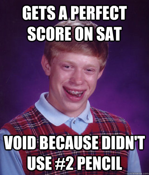 Gets a perfect score on sat void because didn't use #2 pencil  Bad Luck Brian