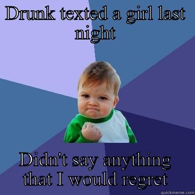 DRUNK TEXTED A GIRL LAST NIGHT DIDN'T SAY ANYTHING THAT I WOULD REGRET Success Kid