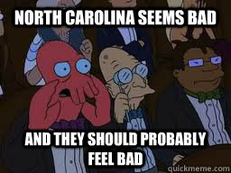 North Carolina seems bad and they should probably feel bad - North Carolina seems bad and they should probably feel bad  Zoidberg