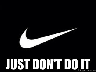  JUST DON'T DO IT   