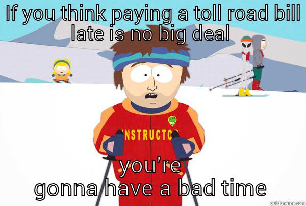  IF YOU THINK PAYING A TOLL ROAD BILL LATE IS NO BIG DEAL YOU'RE GONNA HAVE A BAD TIME Super Cool Ski Instructor