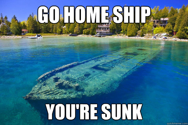 Go Home Ship You're sunk - Go Home Ship You're sunk  Go Home Lake Huron