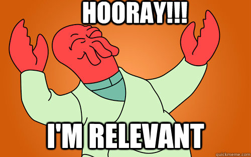 Hooray!!!  I'm Relevant - Hooray!!!  I'm Relevant  Useful Zoidberg