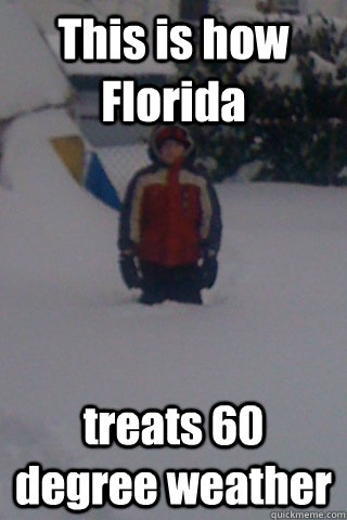 This is how Florida  treats 60 degree weather - This is how Florida  treats 60 degree weather  Snow Kid