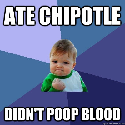 ate chipotle didn't poop blood  Success Kid