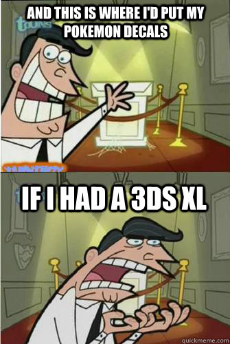 and this is where i'd put my pokemon decals if i had a 3DS XL - and this is where i'd put my pokemon decals if i had a 3DS XL  And This Is Where Id Put X