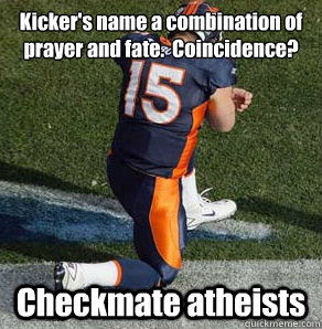 Kicker's name a combination of prayer and fate.  Coincidence? Checkmate atheists - Kicker's name a combination of prayer and fate.  Coincidence? Checkmate atheists  Scumbag Tim Tebow