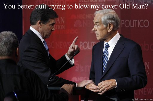 You better quit trying to blow my cover Old Man?  Unhappy Rick Perry