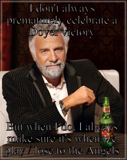 I DON'T ALWAYS PREMATURELY CELEBRATE A DOYER VICTORY BUT WHEN I DO, I ALWAYS MAKE SURE IT'S WHEN WE PLAY / LOSE TO THE ANGELS The Most Interesting Man In The World