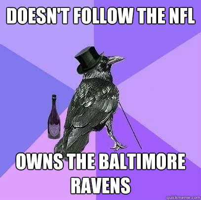 Doesn't Follow the NFL Owns the Baltimore Ravens - Doesn't Follow the NFL Owns the Baltimore Ravens  Rich Raven