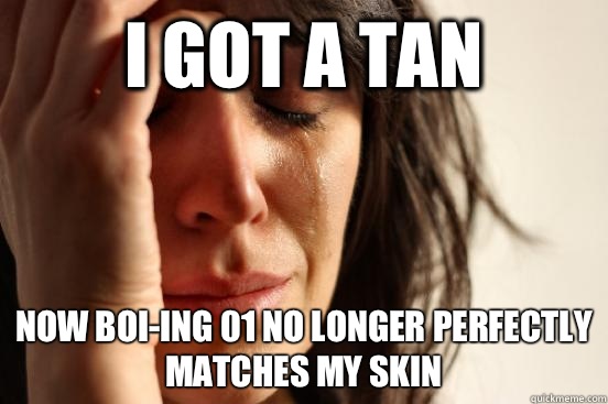 I got a tan Now Boi-ing 01 no longer perfectly matches my skin  First World Problems