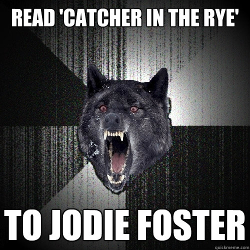Read 'Catcher in the Rye' To jodie foster  Insanity Wolf