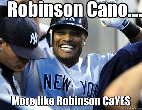 Robinson Cano.... More like Robinson CaYES - Robinson Cano.... More like Robinson CaYES  Robby Cano