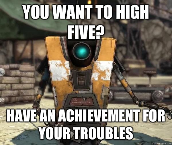 You want to high five? Have an achievement for your troubles  