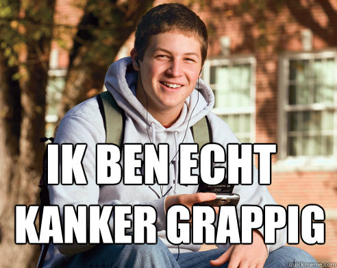 Ik ben echt  Kanker grappig  College Freshman