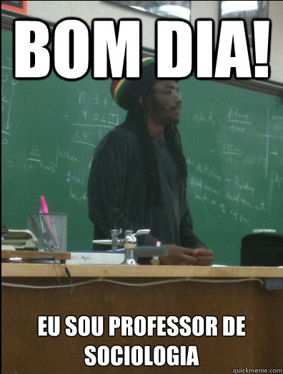 bom dia! eu sou professor de sociologia   Rasta Science Teacher