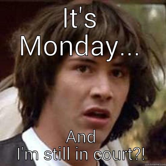 IT'S MONDAY... AND I'M STILL IN COURT?! conspiracy keanu
