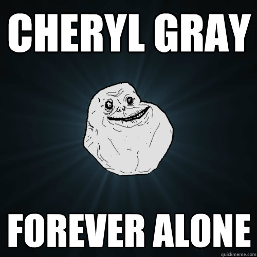 Cheryl Gray Forever Alone  Forever Alone