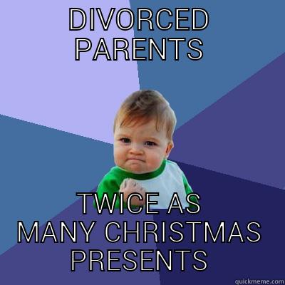 DIVORCED PARENTS TWICE AS MANY CHRISTMAS PRESENTS Success Kid
