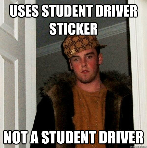 uses student driver sticker not a student driver - uses student driver sticker not a student driver  Scumbag Steve