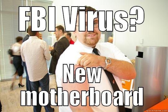 fbi virus? - FBI VIRUS? NEW MOTHERBOARD GeekSquad Gus