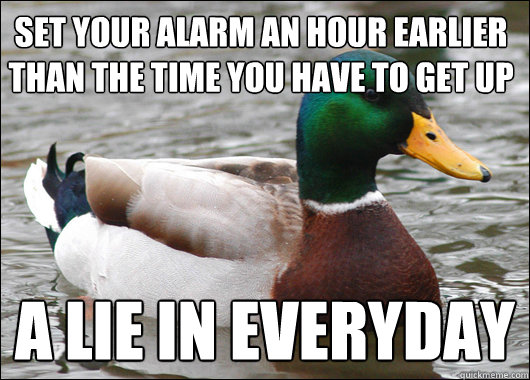 Set your alarm an hour earlier than the time you have to get up A lie in everyday   Actual Advice Mallard